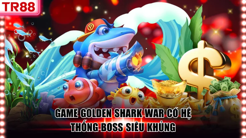 Game Golden Shark War có hệ thống boss siêu khủng