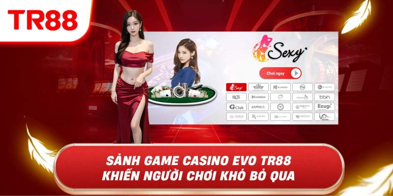 Sảnh game casino evo tr88 khiến người chơi khó bỏ qua