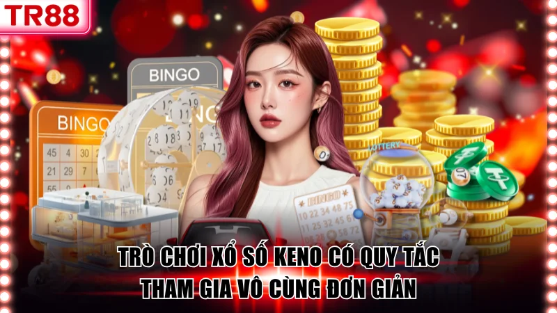 Trò chơi xổ số Keno có quy tắc tham gia vô cùng đơn giản